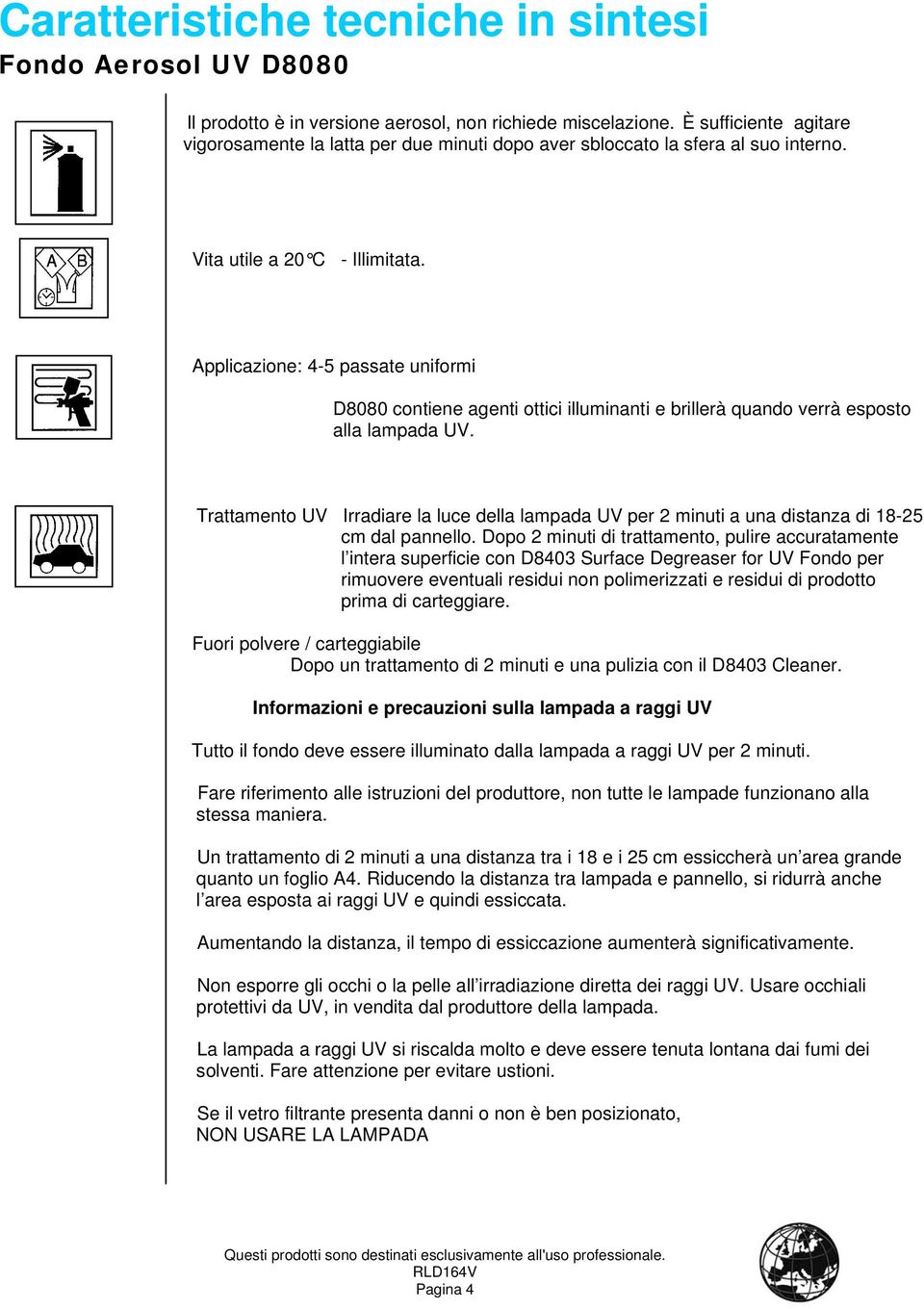 Applicazione: 4-5 passate uniformi D8080 contiene agenti ottici illuminanti e brillerà quando verrà esposto alla lampada UV.