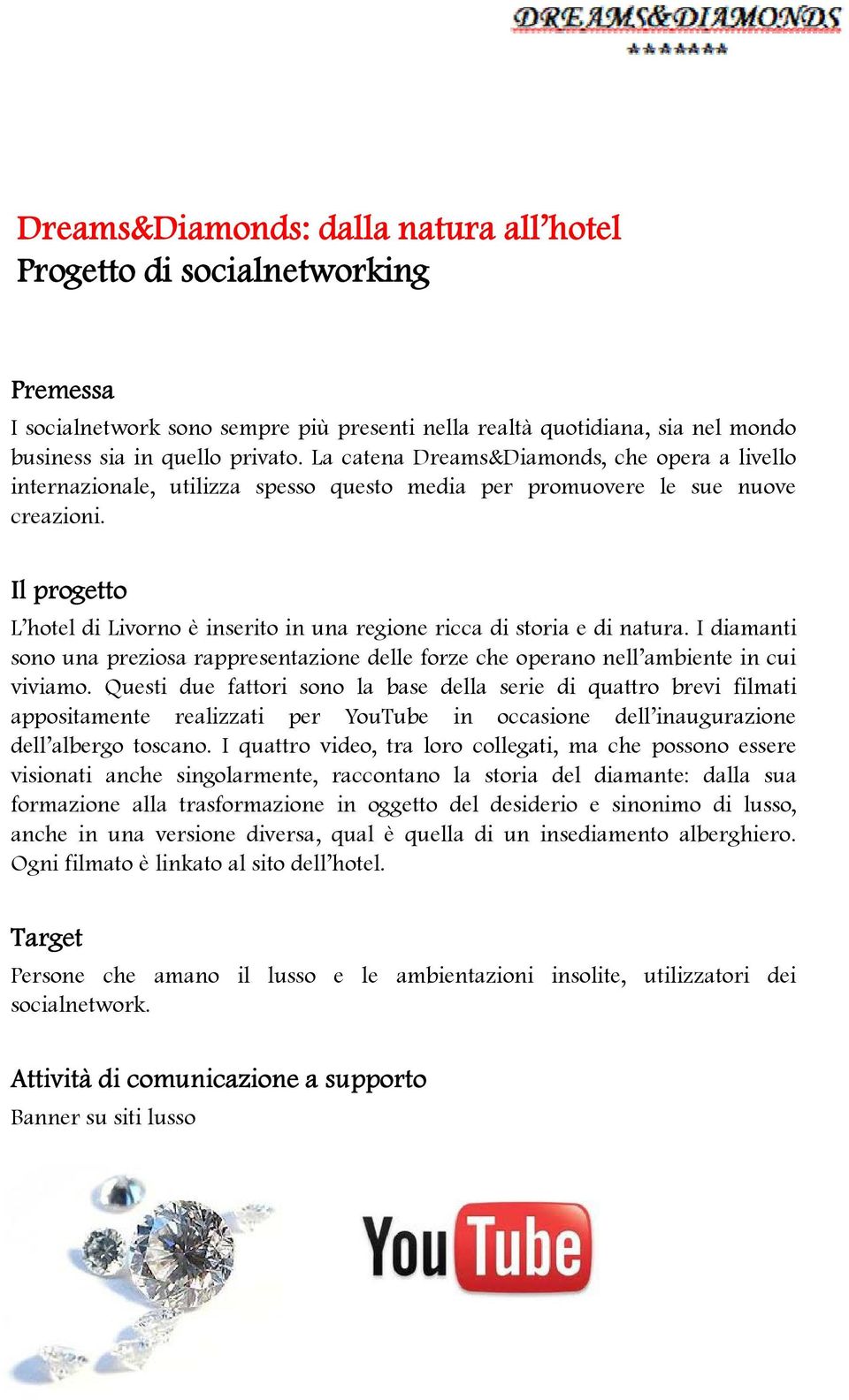 Il progetto L hotel di Livorno è inserito in una regione ricca di storia e di natura. I diamanti sono una preziosa rappresentazione delle forze che operano nell ambiente in cui viviamo.