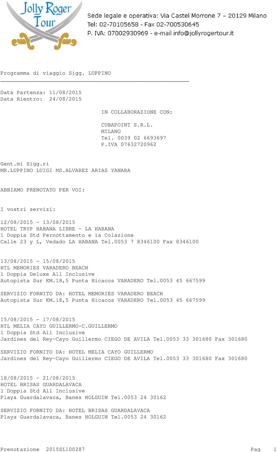 ALVAREZ ARIAS YANARA ABBIAMO PRENOTATO PER VOI: I vostri servizi: 12/08/2015-13/08/2015 HOTEL TRYP HABANA LIBRE - LA HABANA 1 Doppia Std Pernottamento e 1a Colazione Calle 23 y L, Vedado LA HABANA