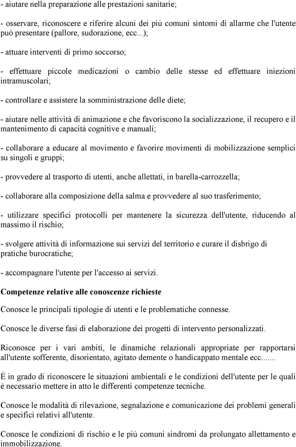 - aiutare nelle attività di animazione e che favoriscono la socializzazione, il recupero e il mantenimento di capacità cognitive e manuali; - collaborare a educare al movimento e favorire movimenti