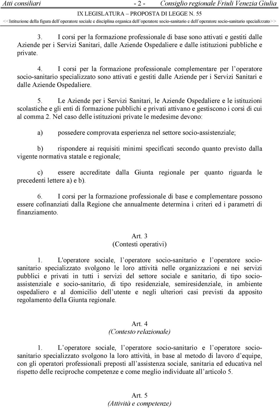 I corsi per la formazione professionale di base sono attivati e gestiti dalle Aziende per i Servizi Sanitari, dalle Aziende Ospedaliere e dalle istituzioni pubbliche e private. 4.