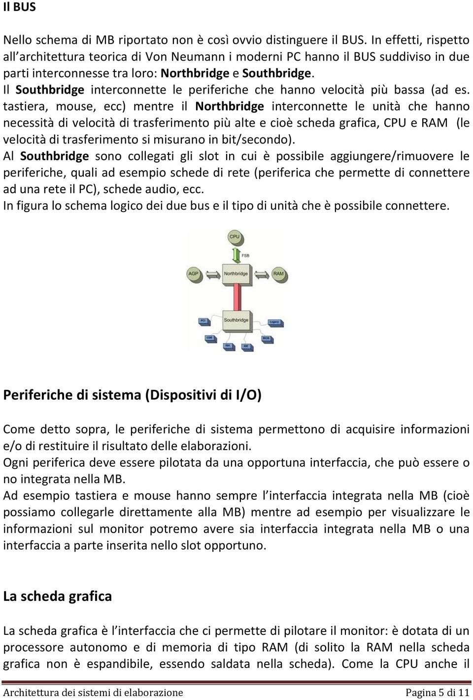 Il Southbridge interconnette le periferiche che hanno velocità più bassa (ad es.