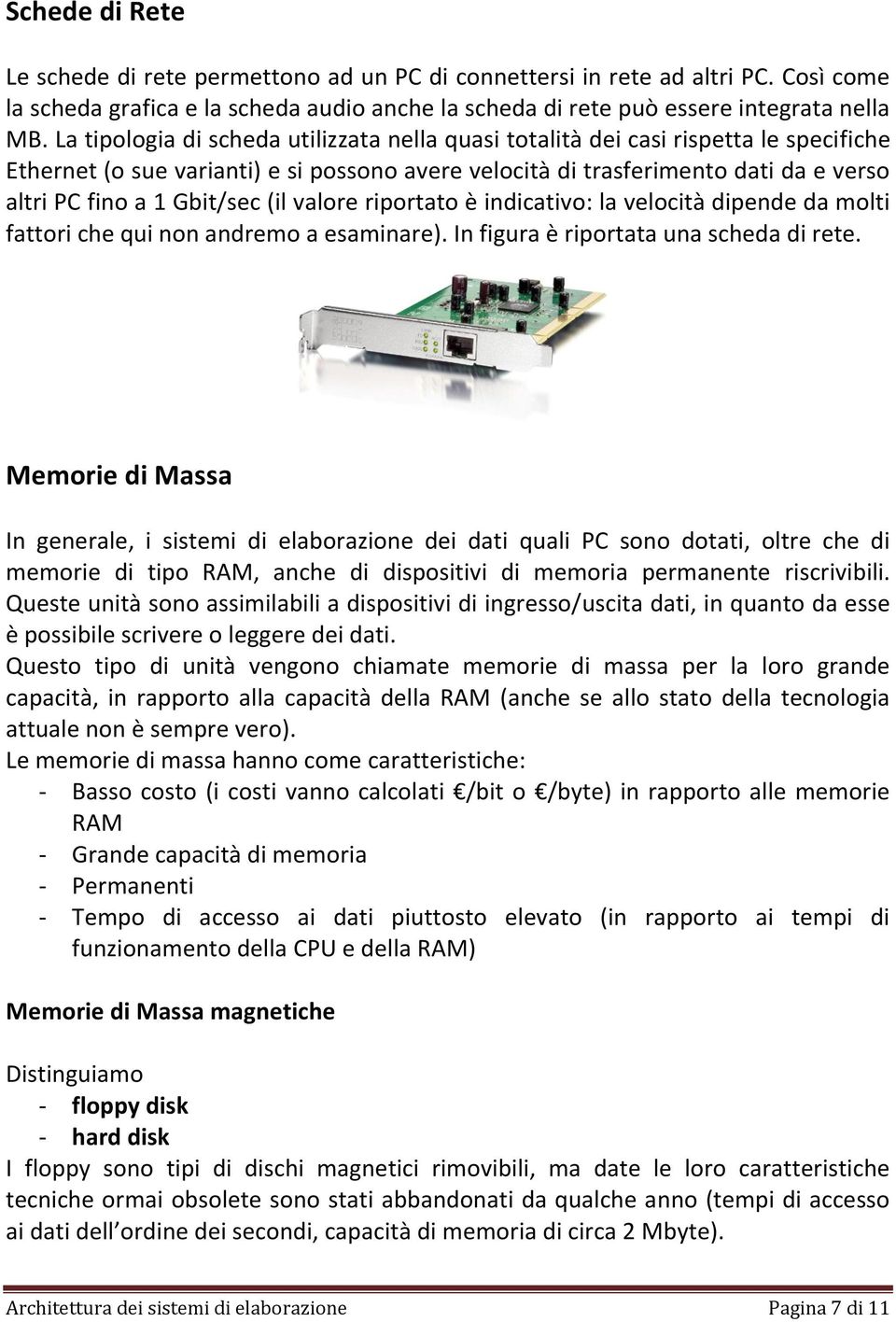 Gbit/sec (il valore riportato è indicativo: la velocità dipende da molti fattori che qui non andremo a esaminare). In figura è riportata una scheda di rete.