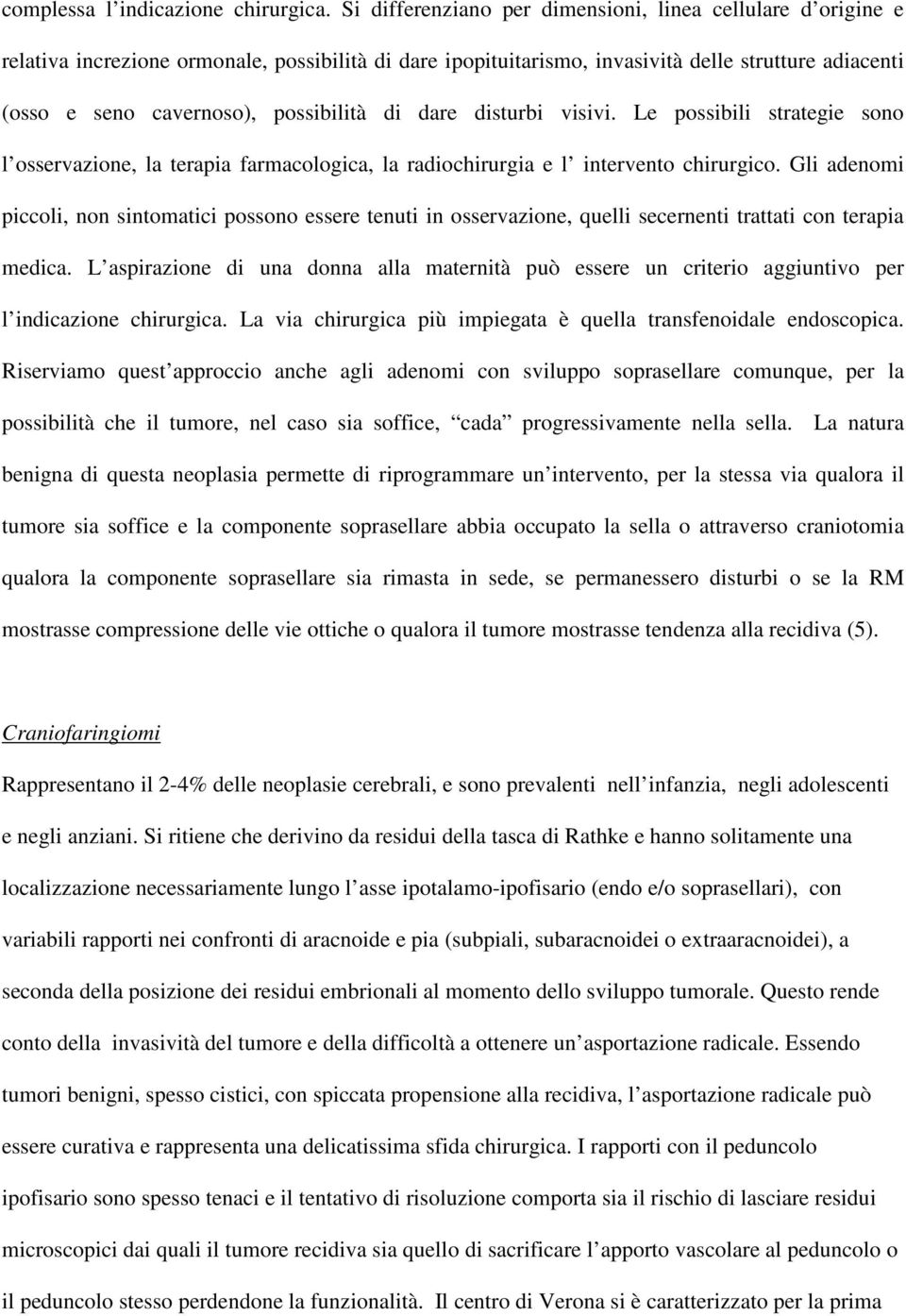 possibilità di dare disturbi visivi. Le possibili strategie sono l osservazione, la terapia farmacologica, la radiochirurgia e l intervento chirurgico.