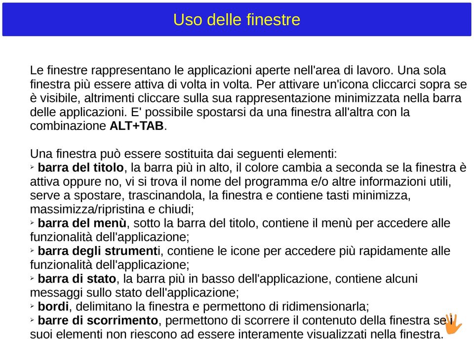 E' possibile spostarsi da una finestra all'altra con la combinazione ALT+TAB.