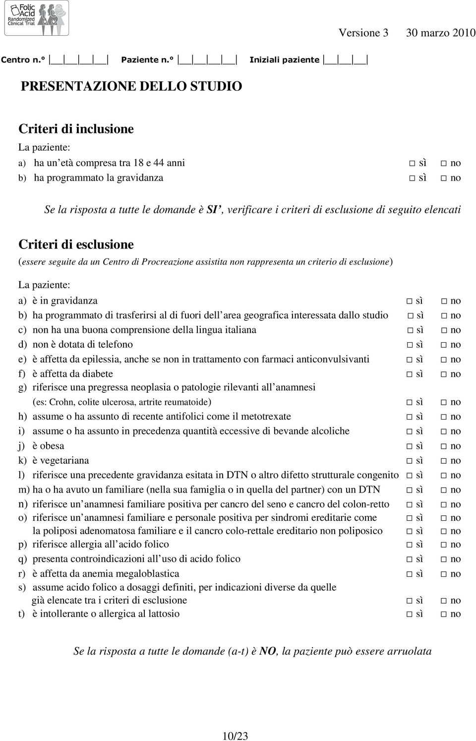 SI, verificare i criteri di esclusione di seguito elencati Criteri di esclusione (essere seguite da un Centro di Procreazione assistita non rappresenta un criterio di esclusione) La paziente: a) è in