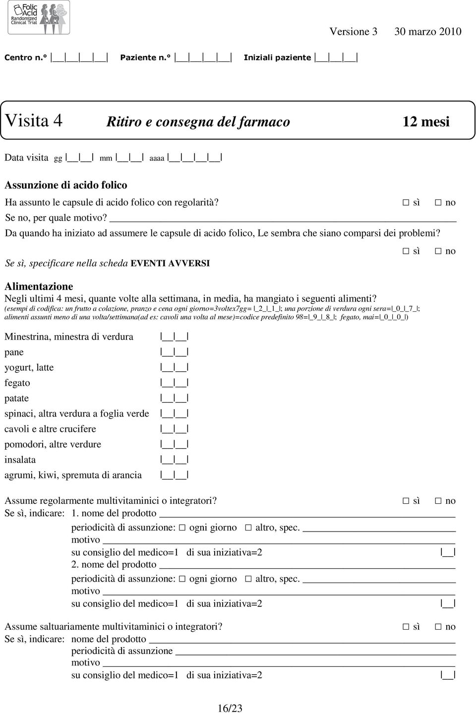 sì no Se sì, specificare nella scheda EVENTI AVVERSI Alimentazione Negli ultimi 4 mesi, quante volte alla settimana, in media, ha mangiato i seguenti alimenti?