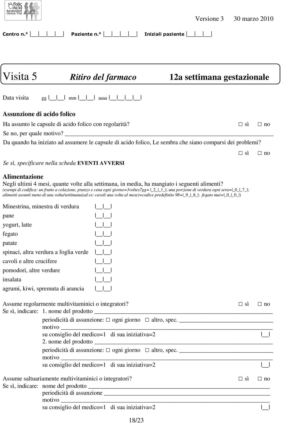 sì no Se sì, specificare nella scheda EVENTI AVVERSI Alimentazione Negli ultimi 4 mesi, quante volte alla settimana, in media, ha mangiato i seguenti alimenti?