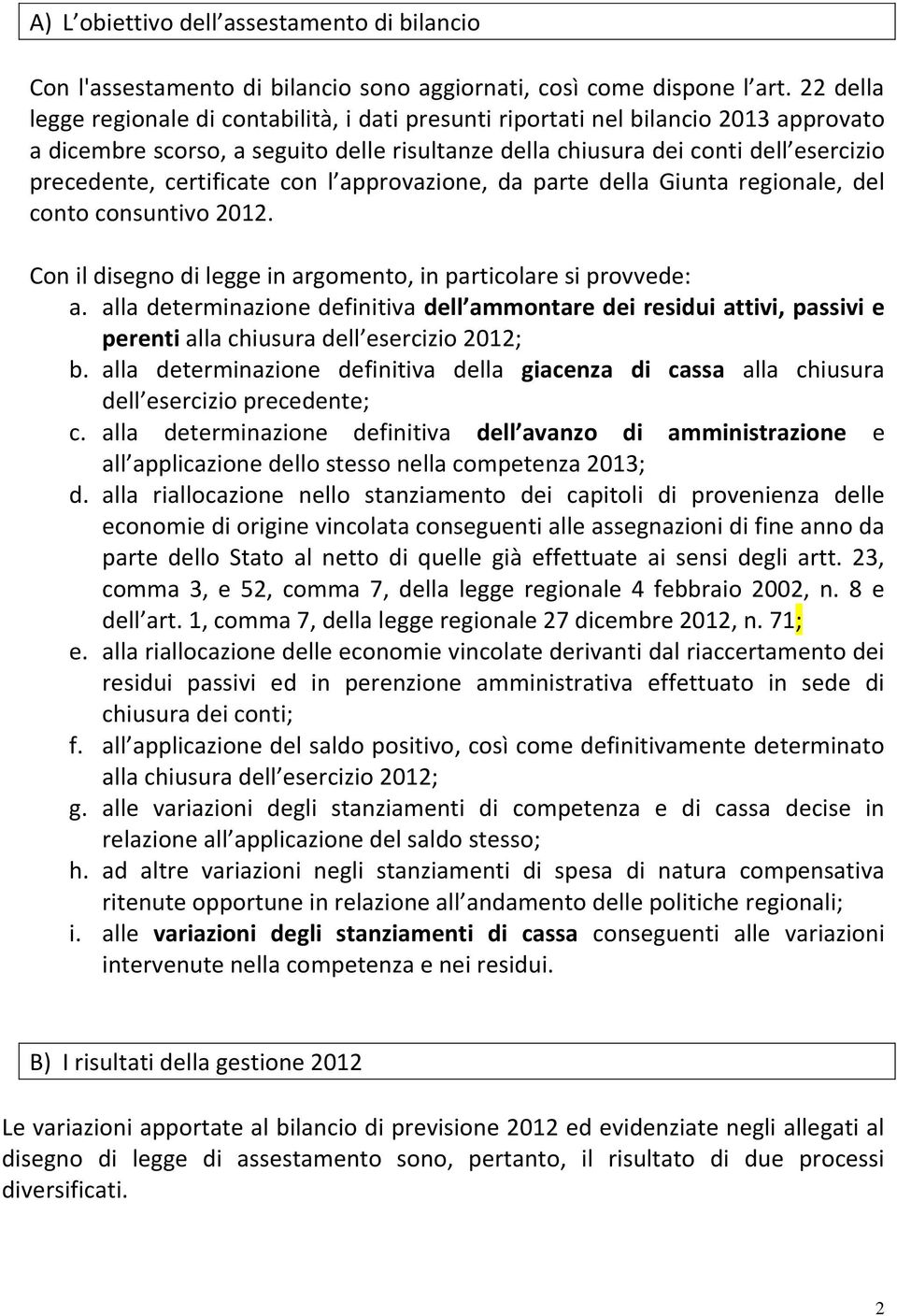 certificate con l approvazione, da parte della Giunta regionale, del conto consuntivo 2012. Con il disegno di legge in argomento, in particolare si provvede: a.