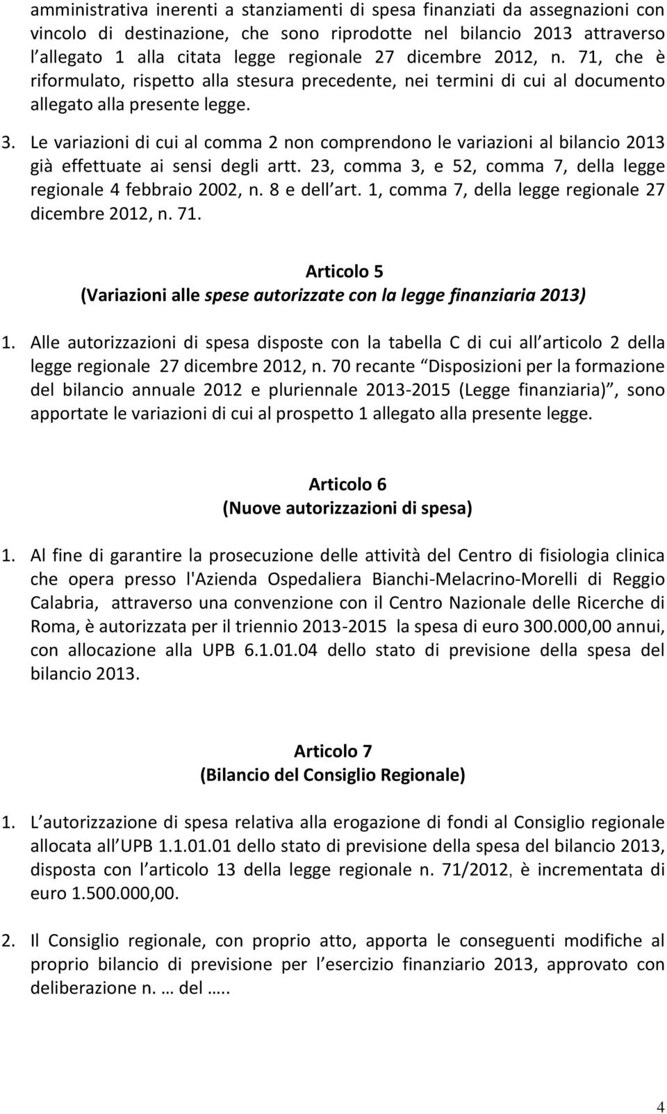 Le variazioni di cui al comma 2 non comprendono le variazioni al bilancio 2013 già effettuate ai sensi degli artt. 23, comma 3, e 52, comma 7, della legge regionale 4 febbraio 2002, n. 8 e dell art.