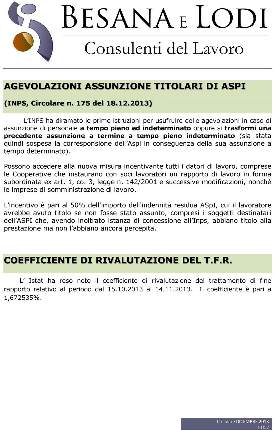 a tempo pieno indeterminato (sia stata quindi sospesa la corresponsione dell Aspi in conseguenza della sua assunzione a tempo determinato).