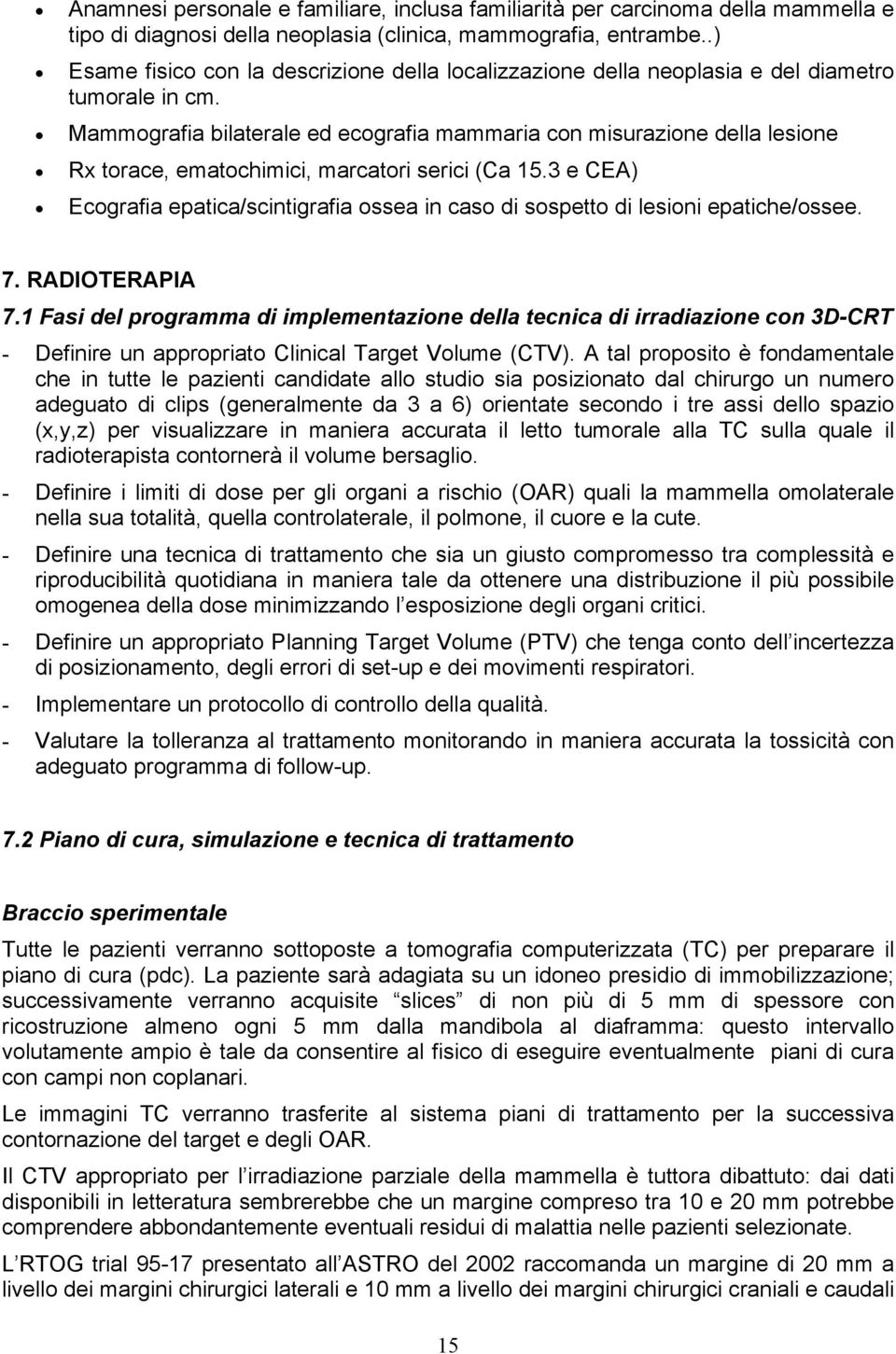 Mammografia bilaterale ed ecografia mammaria con misurazione della lesione Rx torace, ematochimici, marcatori serici (Ca 15.