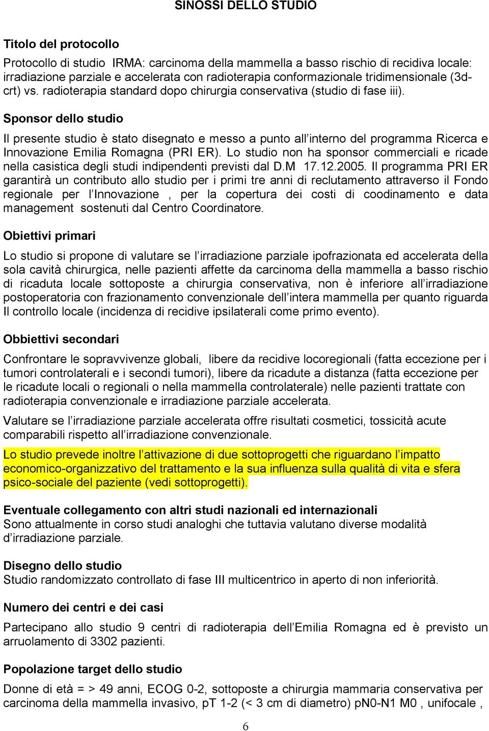 Sponsor dello studio Il presente studio è stato disegnato e messo a punto all interno del programma Ricerca e Innovazione Emilia Romagna (PRI ER).