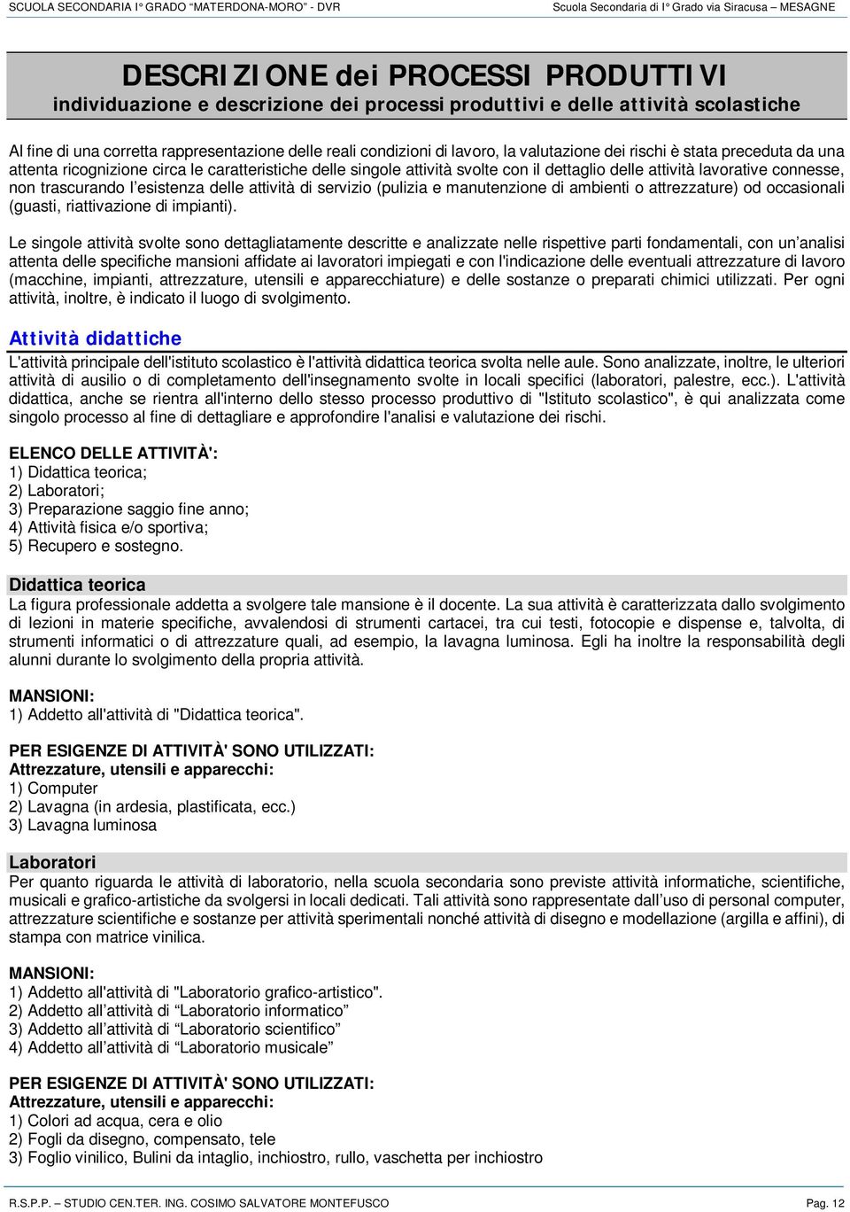 esistenza delle attività di servizio (pulizia e manutenzione di ambienti o attrezzature) od occasionali (guasti, riattivazione di impianti).