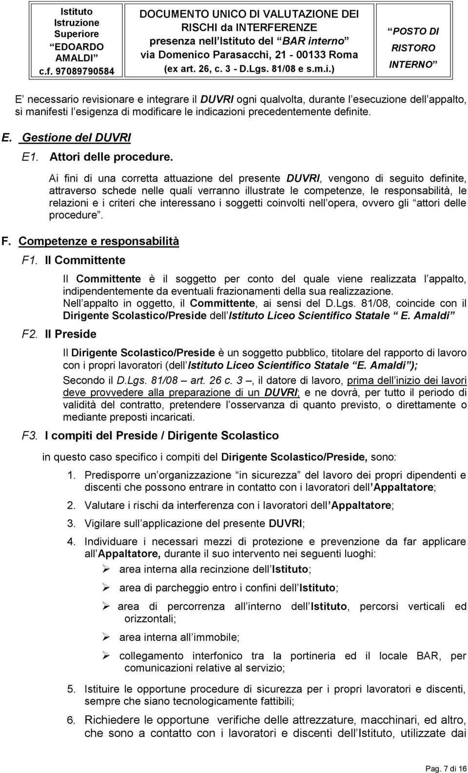 Ai fini di una corretta attuazione del presente DUVRI, vengono di seguito definite, attraverso schede nelle quali verranno illustrate le competenze, le responsabilità, le relazioni e i criteri che