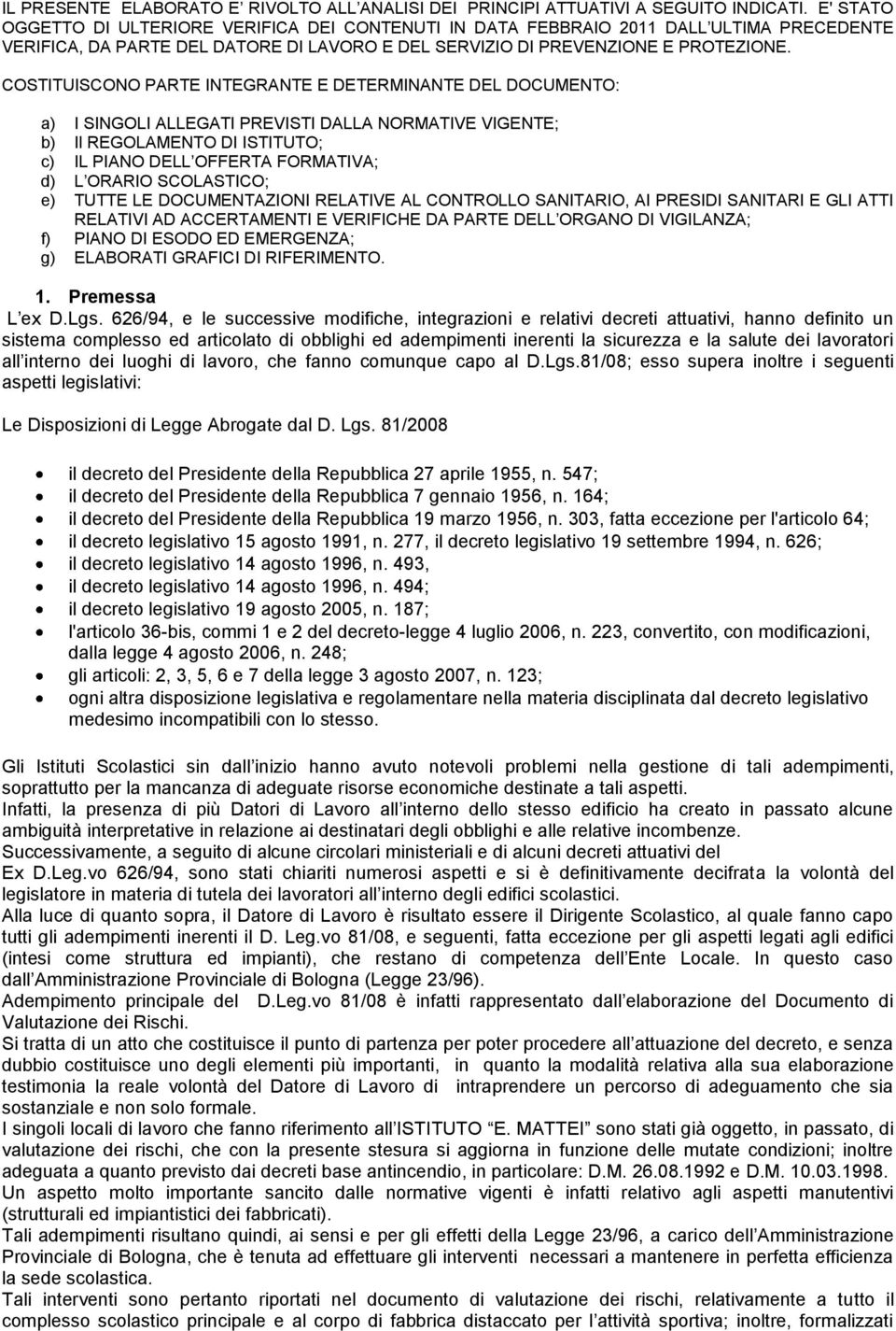 COSTITUISCONO PARTE INTEGRANTE E DETERMINANTE DEL DOCUMENTO: a) I SINGOLI ALLEGATI PREVISTI DALLA NORMATIVE VIGENTE; b) Il REGOLAMENTO DI ISTITUTO; c) IL PIANO DELL OFFERTA FORMATIVA; d) L ORARIO