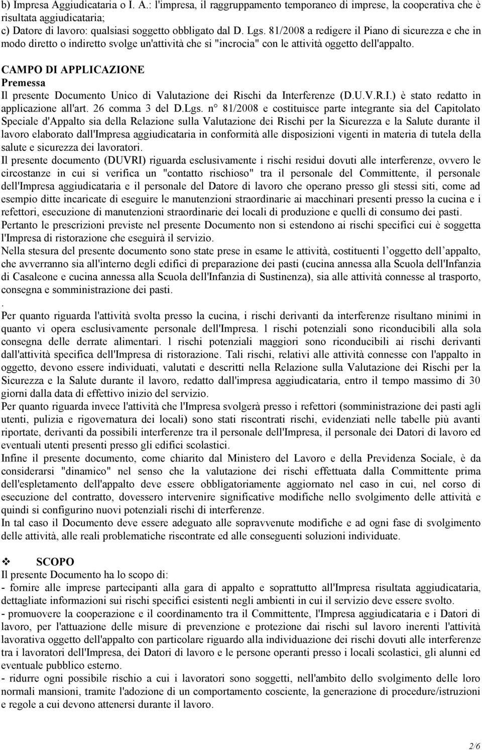 CAMPO DI APPLICAZIONE Premessa Il presente Documento Unico di Valutazione dei Rischi da Interferenze (D.U.V.R.I.) è stato redatto in applicazione all'art. 26 comma 3 del D.Lgs.