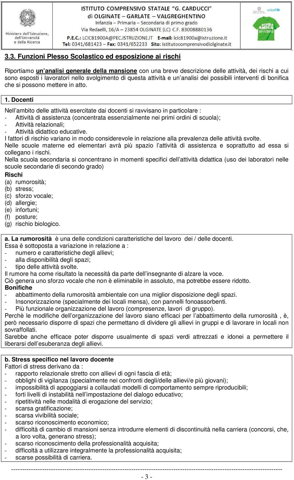 Docenti Nell ambito delle attività esercitate dai docenti si ravvisano in particolare : - Attività di assistenza (concentrata essenzialmente nei primi ordini di scuola); - Attività relazionali; -