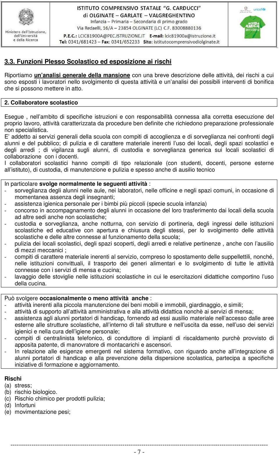 Collaboratore scolastico Esegue, nell ambito di specifiche istruzioni e con responsabilità connessa alla corretta esecuzione del proprio lavoro, attività caratterizzata da procedure ben definite che