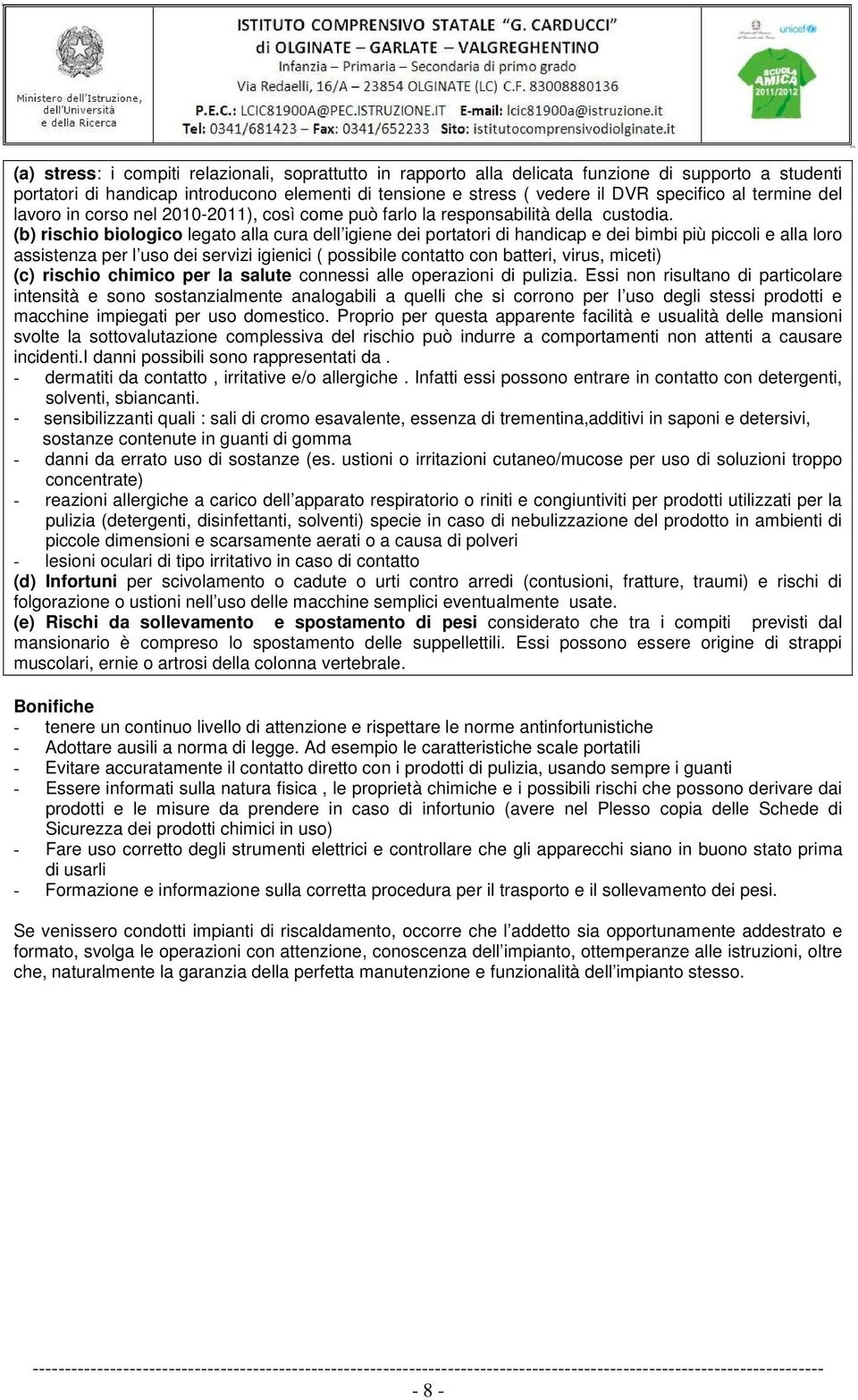 (b) rischio biologico legato alla cura dell igiene dei portatori di handicap e dei bimbi più piccoli e alla loro assistenza per l uso dei servizi igienici ( possibile contatto con batteri, virus,