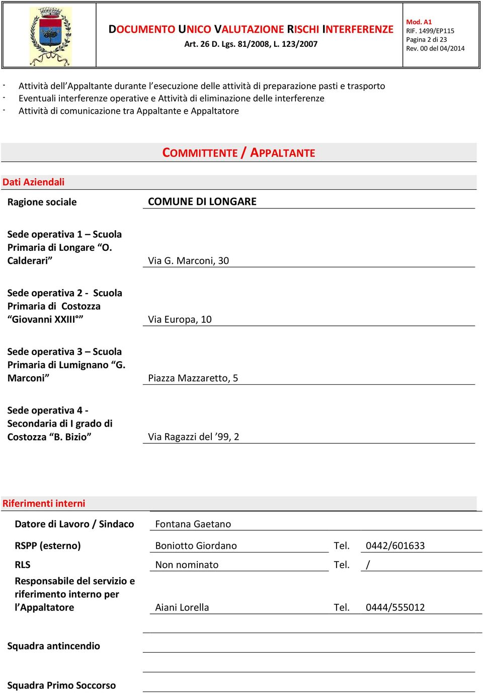 Marconi, 30 Sede operativa 2 - Scuola Primaria di Costozza Giovanni XXIII Via Europa, 10 Sede operativa 3 Scuola Primaria di Lumignano G.