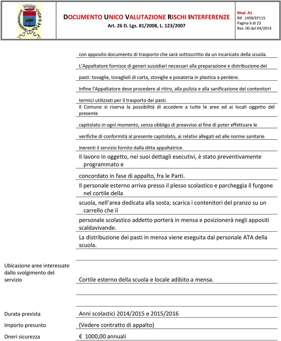 Infine l Appaltatore deve procedere al ritiro, alla pulizia e alla sanificazione dei contenitori termici utilizzati per il trasporto dei pasti.