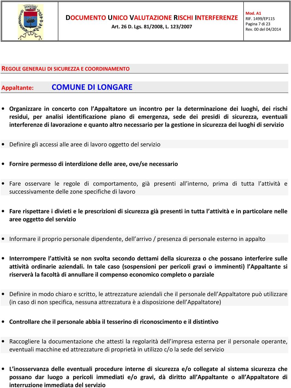 Definire gli accessi alle aree di lavoro oggetto del servizio Fornire permesso di interdizione delle aree, ove/se necessario Fare osservare le regole di comportamento, già presenti all interno, prima