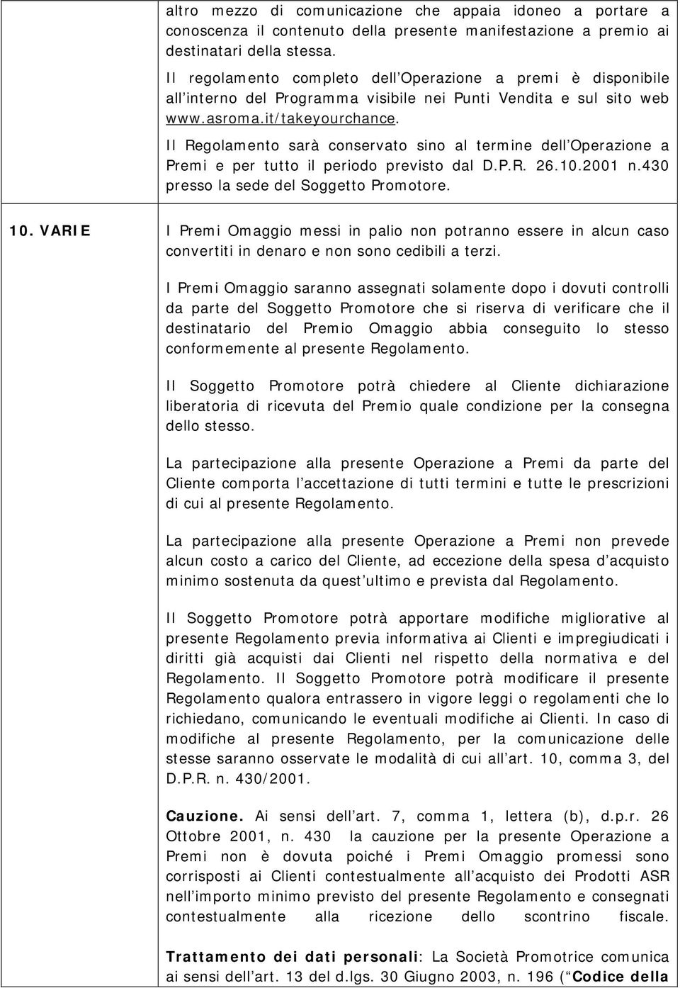 Il Regolamento sarà conservato sino al termine dell Operazione a Premi e per tutto il periodo previsto dal D.P.R. 26.10.2001 n.430 presso la sede del Soggetto Promotore. 10.