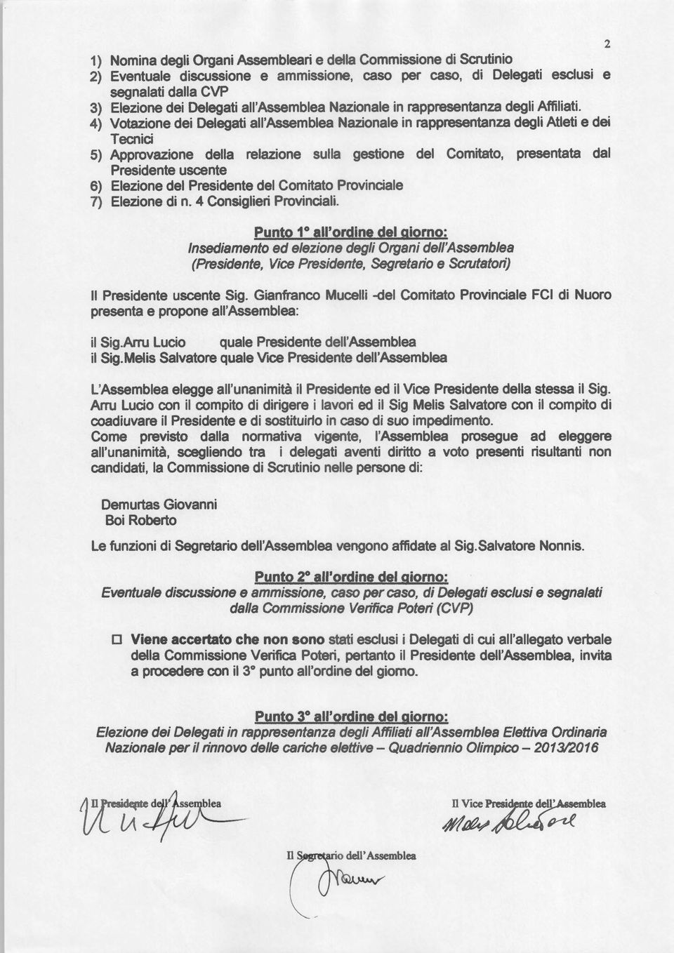 4) Votazione dei Delegati aii'ssemblea Nazionale in rappresentanza degli tleti e dei Tecnici 5) pprovazione della relazione sulla gestione del Comitate, presentata dal Presidente uscente 6) Elezione