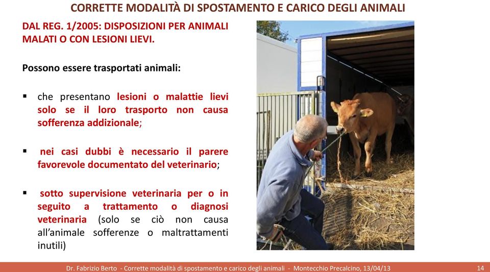 nei casi dubbi è necessario il parere favorevole documentato del veterinario; sotto supervisione veterinaria per o in seguito a