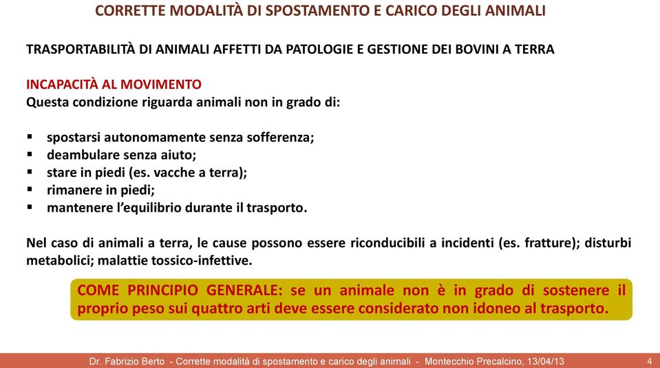 Nel caso di animali a terra, le cause possono essere riconducibili a incidenti (es. fratture); disturbi metabolici; malattie tossico-infettive.