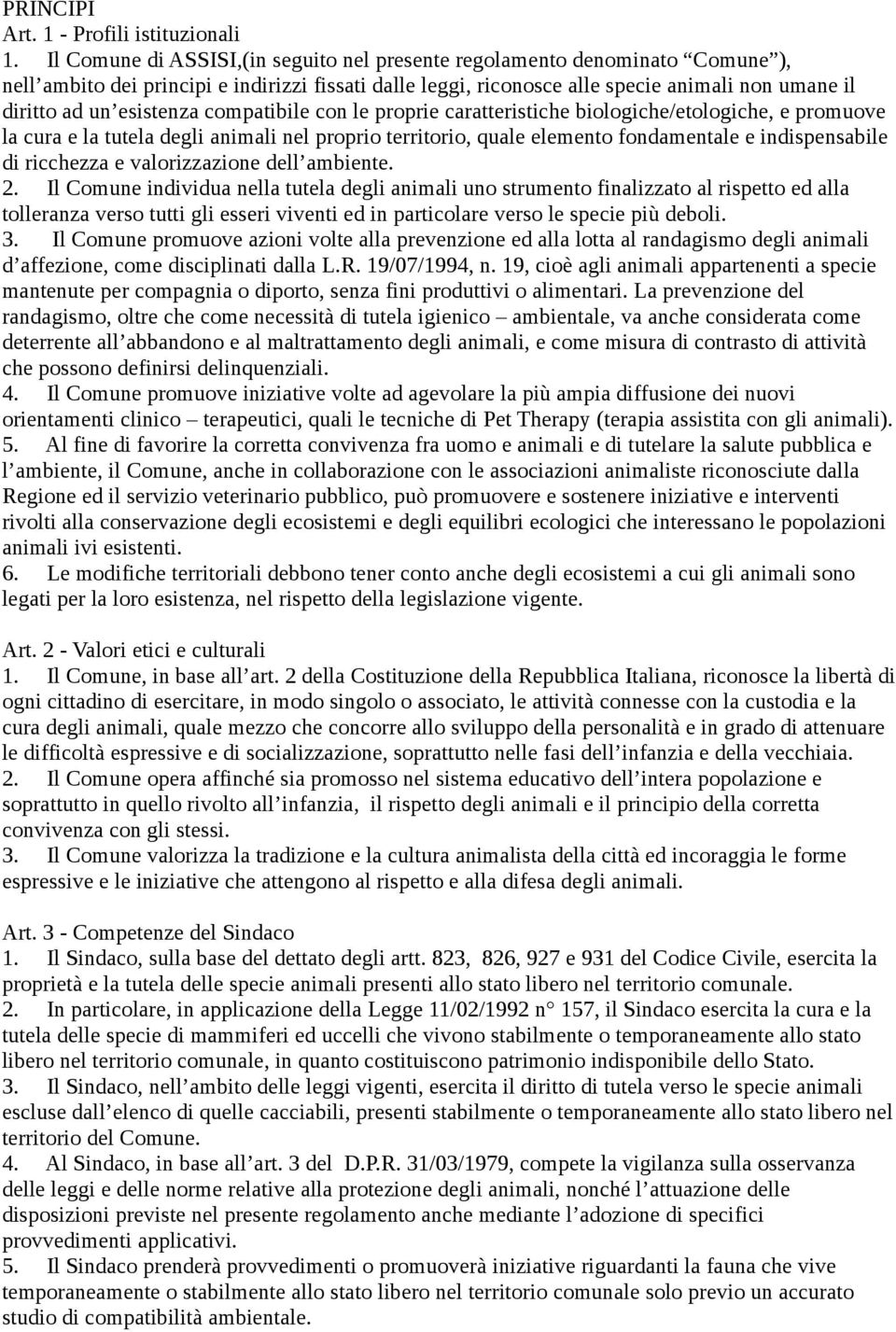 esistenza compatibile con le proprie caratteristiche biologiche/etologiche, e promuove la cura e la tutela degli animali nel proprio territorio, quale elemento fondamentale e indispensabile di