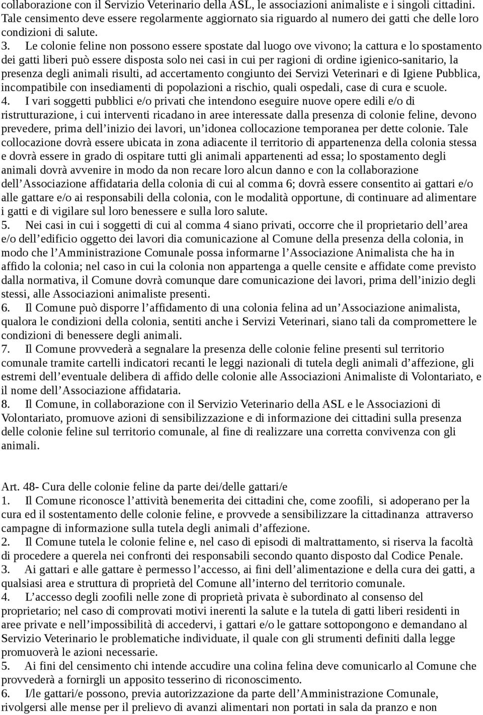 Le colonie feline non possono essere spostate dal luogo ove vivono; la cattura e lo spostamento dei gatti liberi può essere disposta solo nei casi in cui per ragioni di ordine igienico-sanitario, la