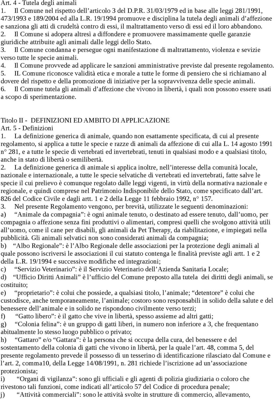 19/1994 promuove e disciplina la tutela degli animali d affezione e sanziona gli atti di crudeltà contro di essi, il maltrattamento verso di essi ed il loro abbandono. 2.