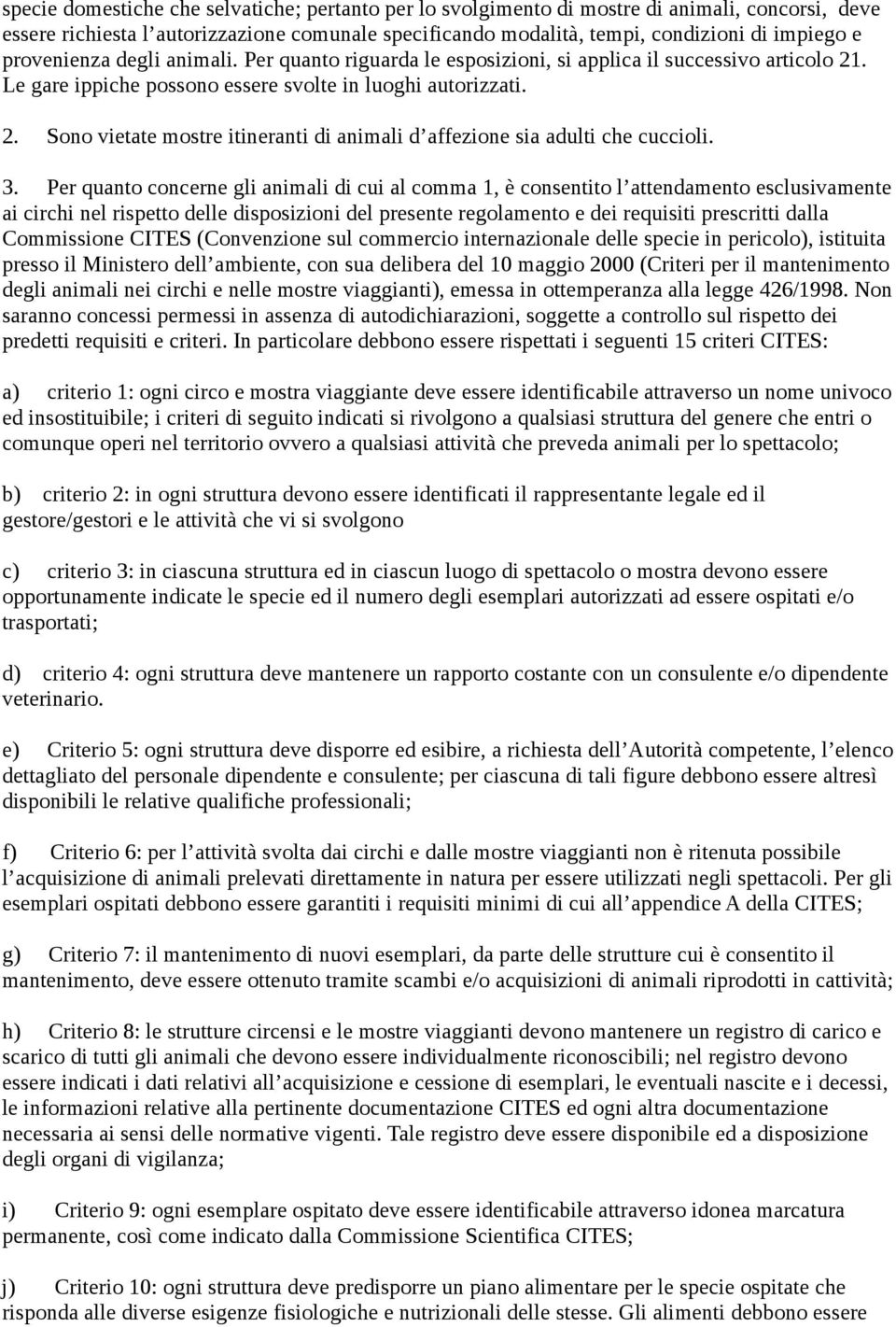 3. Per quanto concerne gli animali di cui al comma 1, è consentito l attendamento esclusivamente ai circhi nel rispetto delle disposizioni del presente regolamento e dei requisiti prescritti dalla