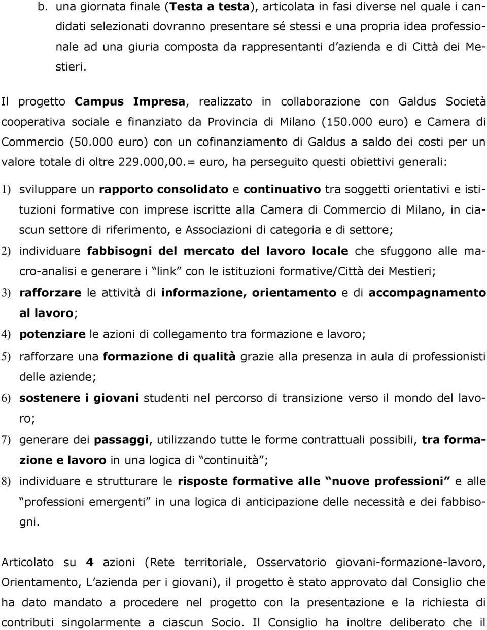 000 euro) e Camera di Commercio (50.000 euro) con un cofinanziamento di Galdus a saldo dei costi per un valore totale di oltre 229.000,00.