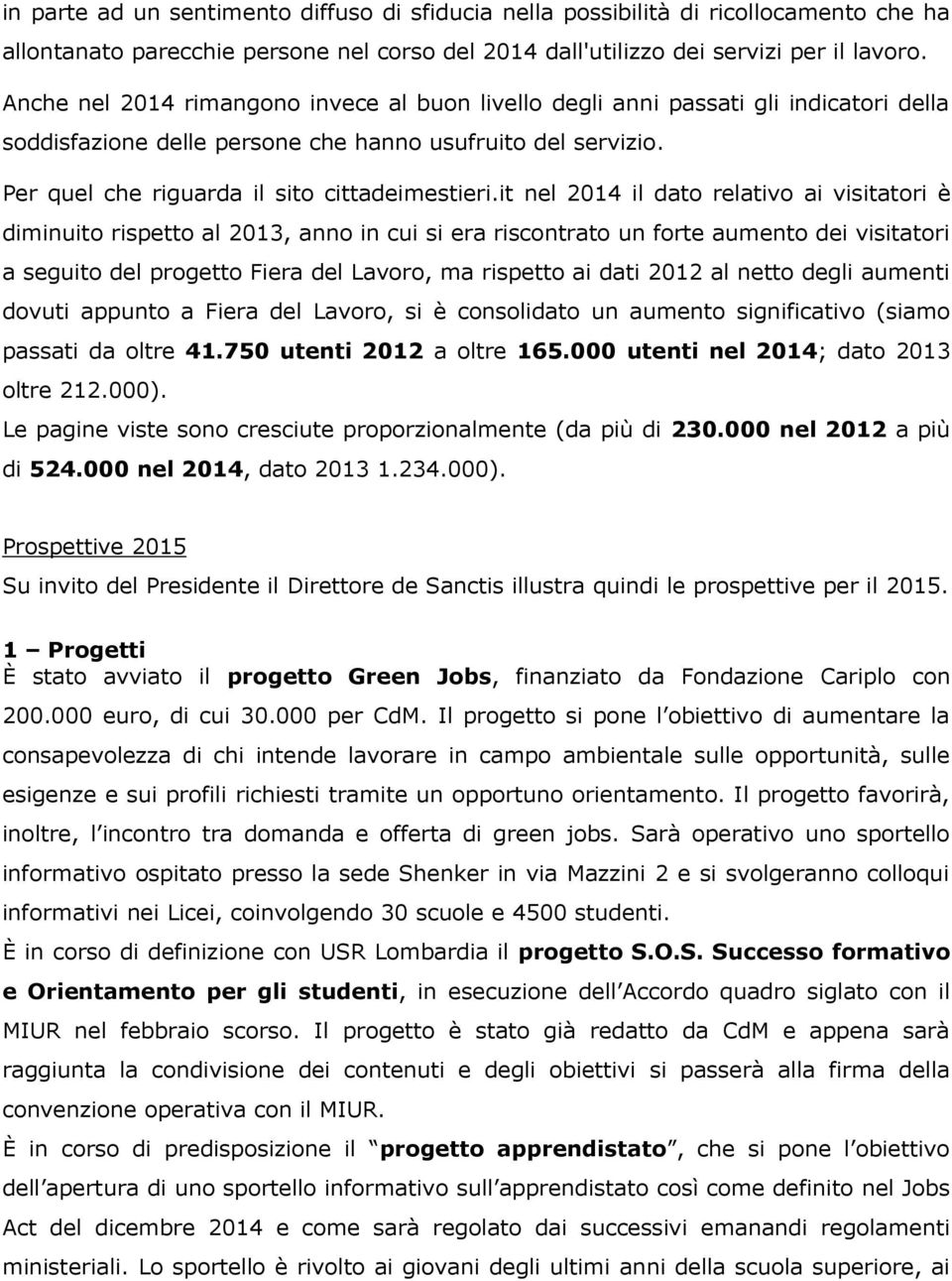 it nel 2014 il dato relativo ai visitatori è diminuito rispetto al 2013, anno in cui si era riscontrato un forte aumento dei visitatori a seguito del progetto Fiera del Lavoro, ma rispetto ai dati