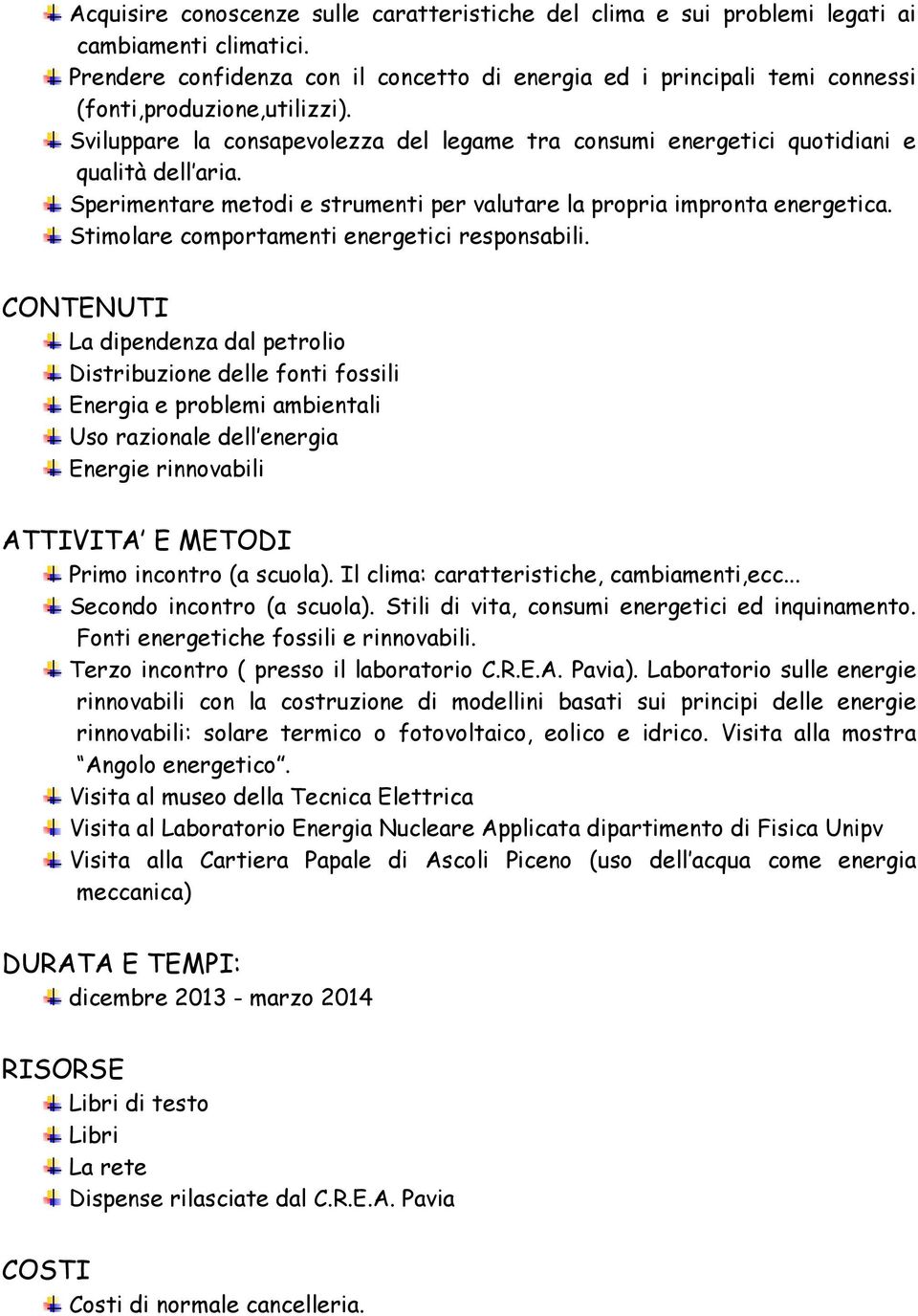 Sperimentare metodi e strumenti per valutare la propria impronta energetica. Stimolare comportamenti energetici responsabili.