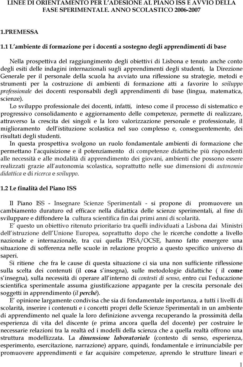 internazionali sugli apprendimenti degli studenti, la Direzione Generale per il personale della scuola ha avviato una riflessione su strategie, metodi e strumenti per la costruzione di ambienti di