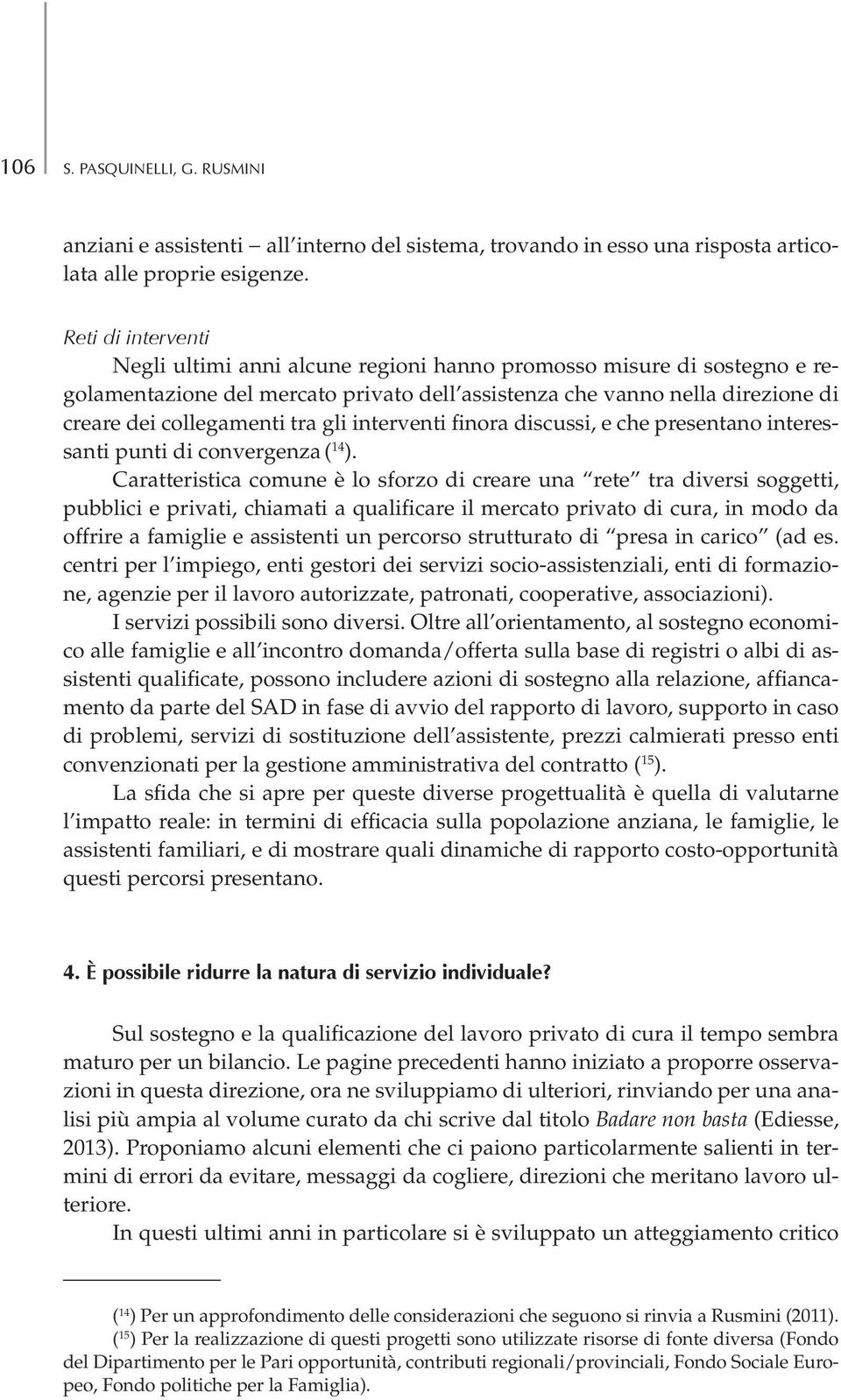 gli interventi finora discussi, e che presentano interessanti punti di convergenza ( 14 ).