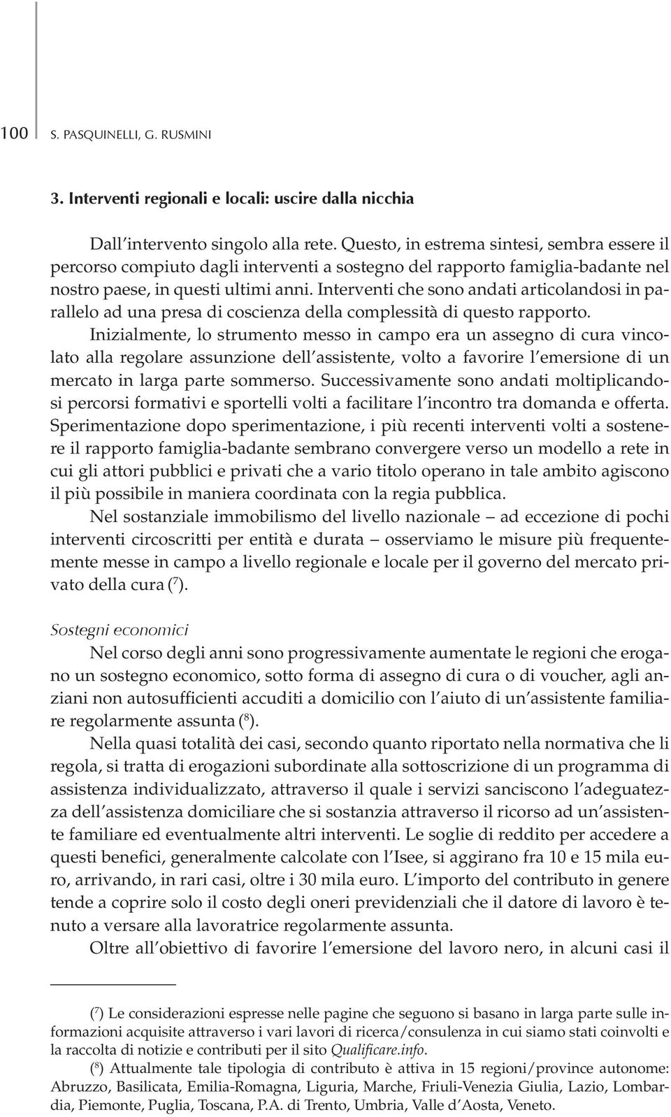 Interventi che sono andati articolandosi in parallelo ad una presa di coscienza della complessità di questo rapporto.