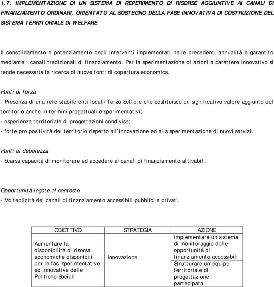 Per la sperimentazione di azioni a carattere innovativo si rende necessaria la ricerca di nuove fonti di copertura economica.