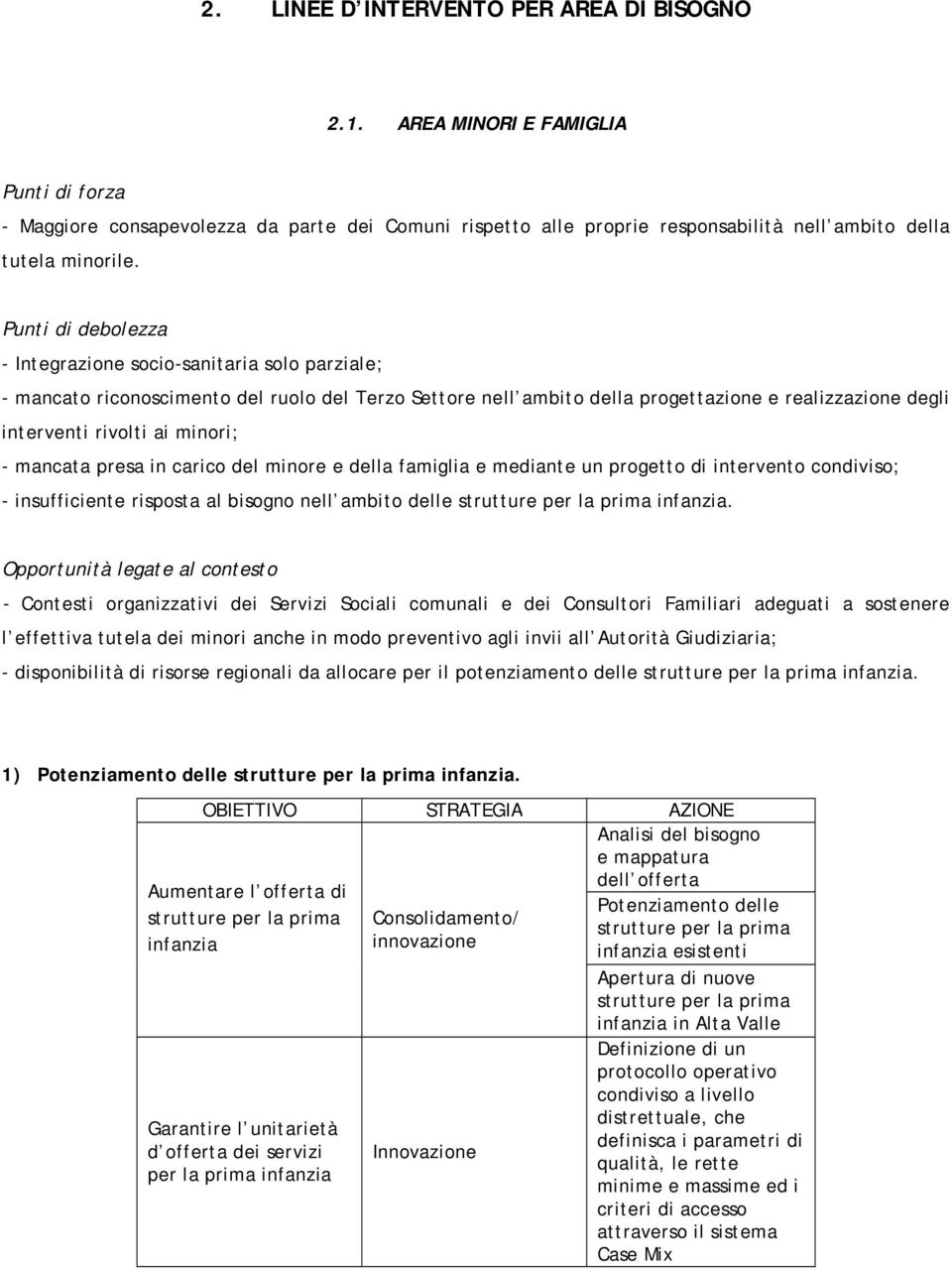 in carico del minore e della famiglia e mediante un progetto di intervento condiviso; - insufficiente risposta al bisogno nell ambito delle strutture per la prima infanzia.