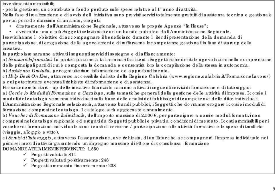 Amministrazione Regionale, attraverso le proprie Agenzie In House ; ovvero da uno o più Soggetti selezionati con un bando pubblico dall Amministrazione Regionale.