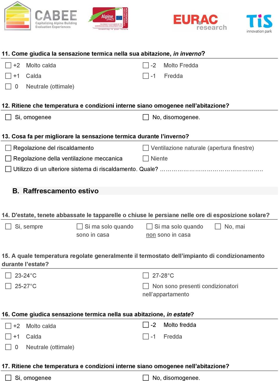 Regolazione del riscaldamento Ventilazione naturale (apertura finestre) Regolazione della ventilazione meccanica Niente Utilizzo di un ulteriore sistema di riscaldamento. Quale?.. B.