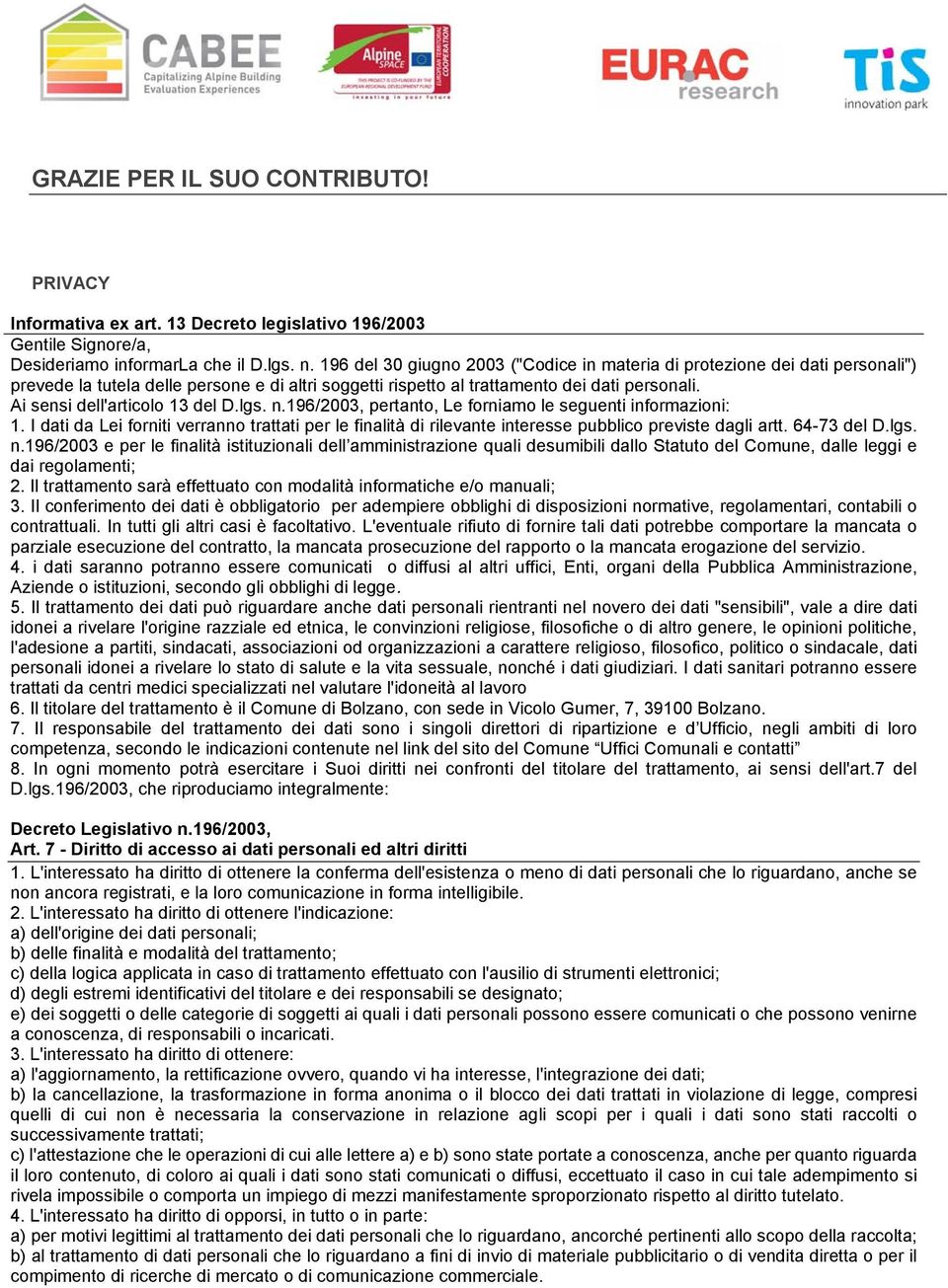 Ai sensi dell'articolo 13 del D.lgs. n.196/2003, pertanto, Le forniamo le seguenti informazioni: 1.