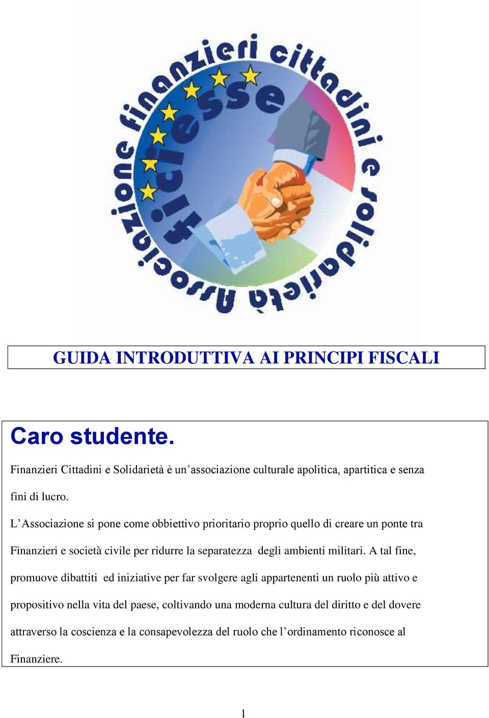 L Associazione si pone come obbiettivo prioritario proprio quello di creare un ponte tra Finanzieri e società civile per ridurre la separatezza degli