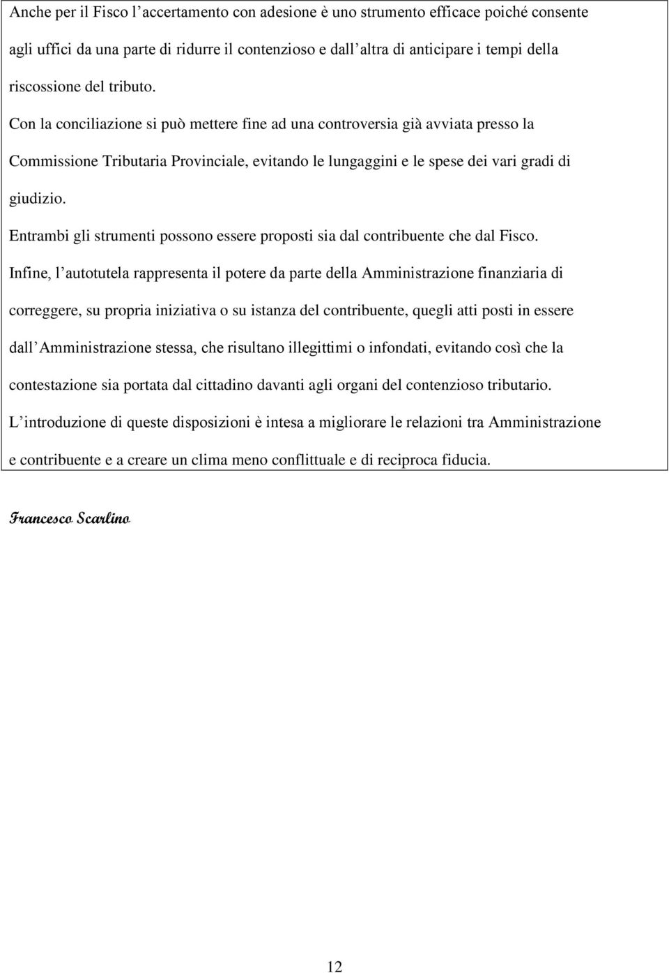 Entrambi gli strumenti possono essere proposti sia dal contribuente che dal Fisco.