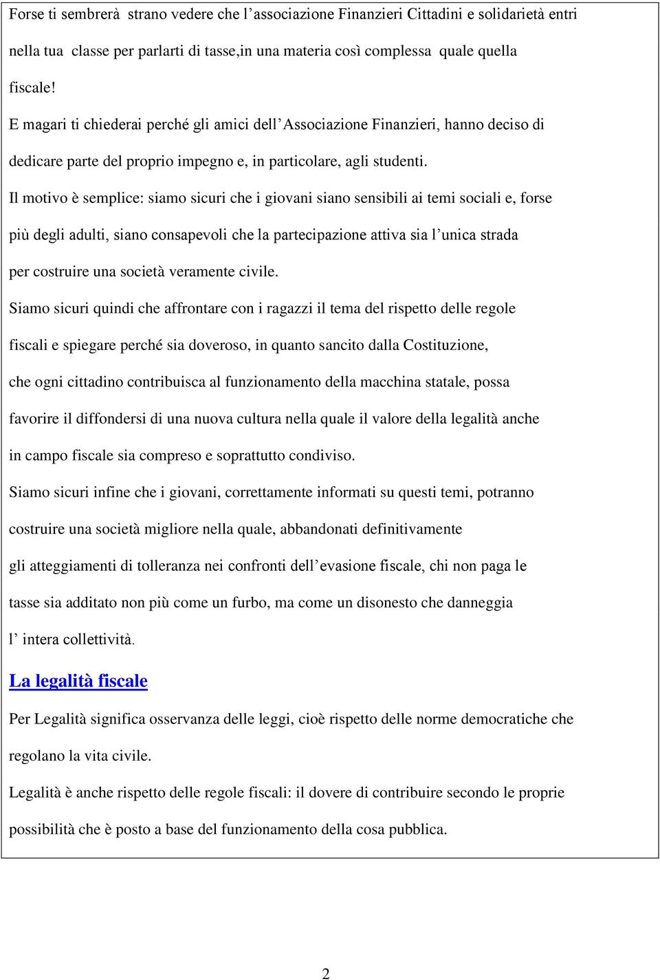 Il motivo è semplice: siamo sicuri che i giovani siano sensibili ai temi sociali e, forse più degli adulti, siano consapevoli che la partecipazione attiva sia l unica strada per costruire una società