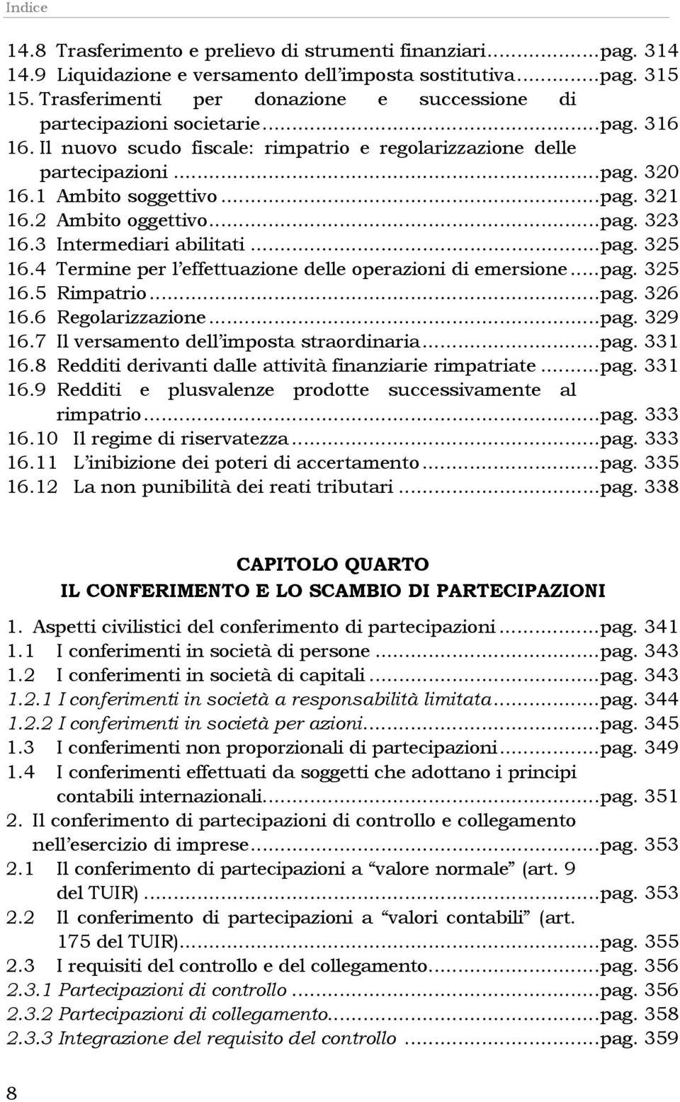 2 Ambito oggettivo...pag. 323 16.3 Intermediari abilitati...pag. 325 16.4 Termine per l effettuazione delle operazioni di emersione...pag. 325 16.5 Rimpatrio...pag. 326 16.6 Regolarizzazione...pag. 329 16.